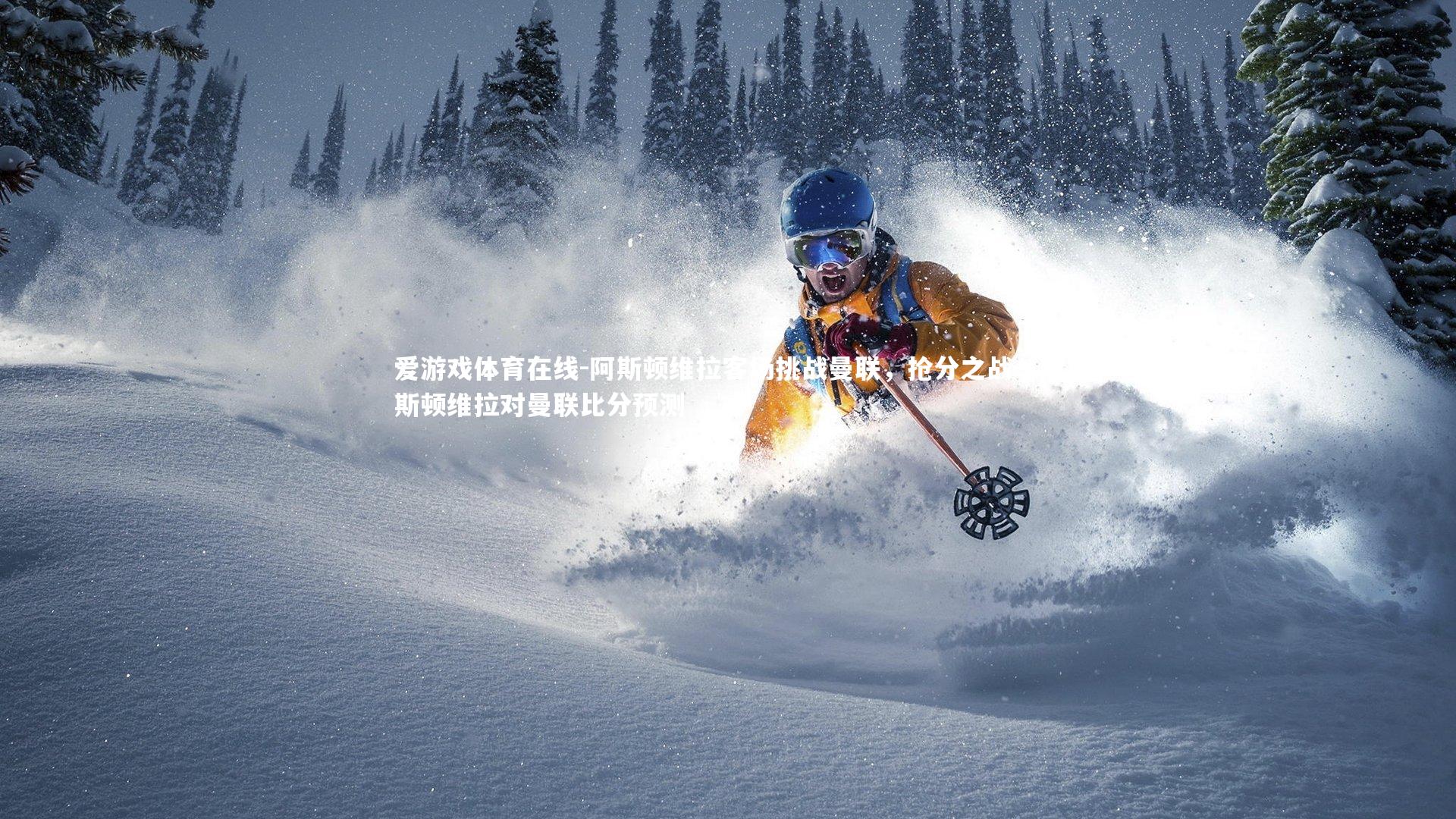 阿斯顿维拉客场挑战曼联，抢分之战，阿斯顿维拉对曼联比分预测